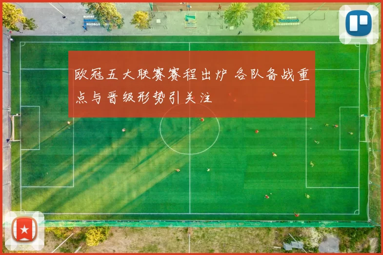 欧冠五大联赛赛程出炉 各队备战重点与晋级形势引关注