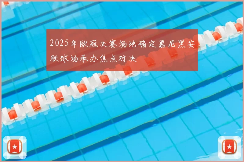 2025年欧冠决赛场地确定慕尼黑安联球场承办焦点对决