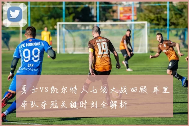 勇士vs凯尔特人七场大战回顾 库里率队夺冠关键时刻全解析