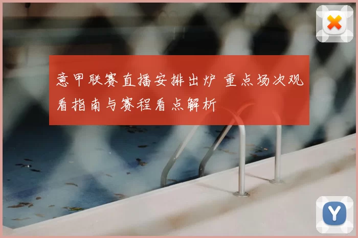 意甲联赛直播安排出炉 重点场次观看指南与赛程看点解析