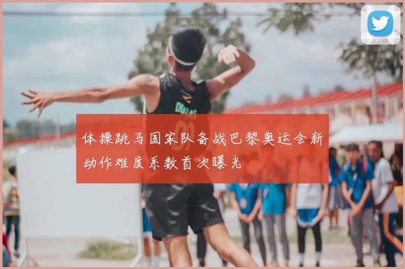 体操跳马国家队备战巴黎奥运会新动作难度系数首次曝光