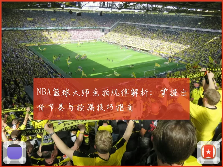 NBA篮球大师竞拍规律解析：掌握出价节奏与捡漏技巧指南