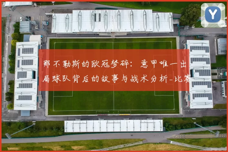 那不勒斯的欧冠梦碎：意甲唯一出局球队背后的故事与战术分析_比赛_国米_切尔西