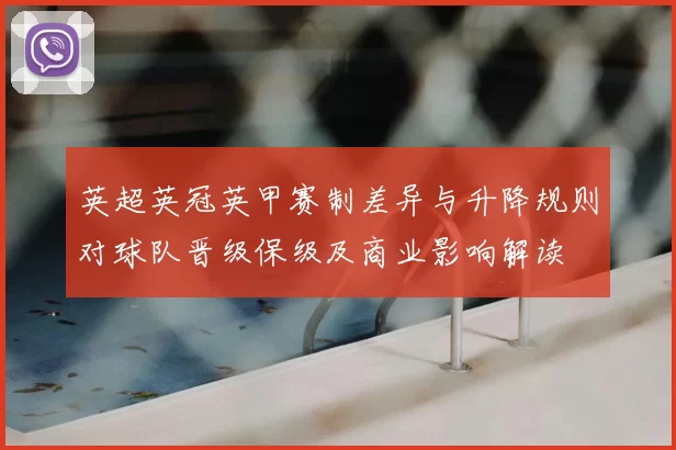 英超英冠英甲赛制差异与升降规则对球队晋级保级及商业影响解读