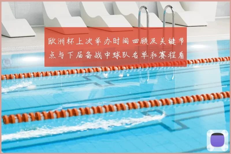 欧洲杯上次举办时间回顾及关键节点与下届备战中球队名单和赛程看点