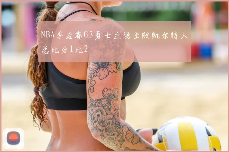 NBA季后赛G3勇士主场击败凯尔特人总比分1比2