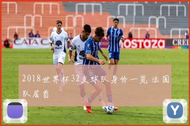 2018世界杯32支球队身价一览 法国队居首