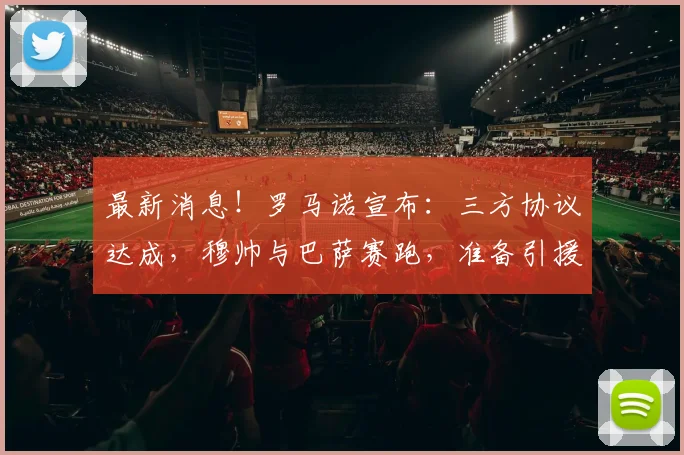 最新消息！罗马诺宣布：三方协议达成，穆帅与巴萨赛跑，准备引援_穆里尼奥_皇马_欧冠